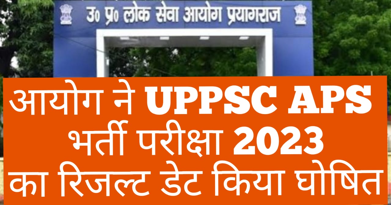 आयोग ने UPPSC APS भर्ती परीक्षा 2023 का रिजल्ट डेट किया घोषित, इस दिन